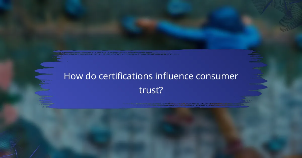 How do certifications influence consumer trust?