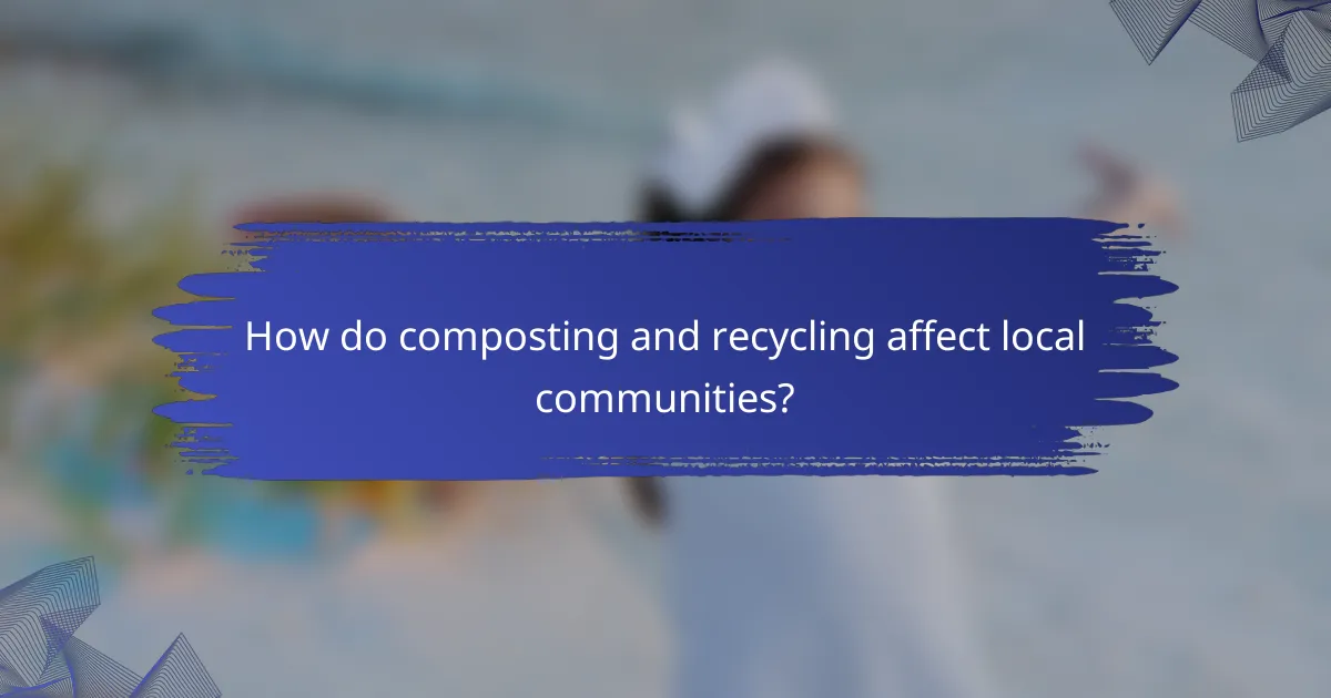 How do composting and recycling affect local communities?