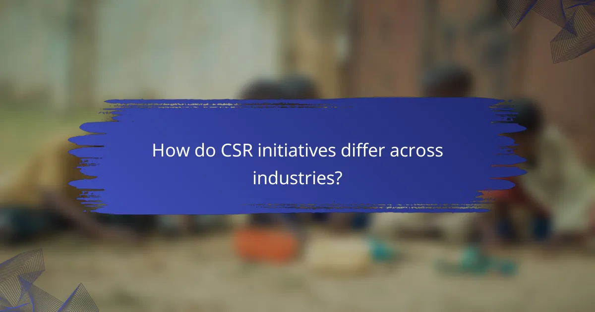 How do CSR initiatives differ across industries?