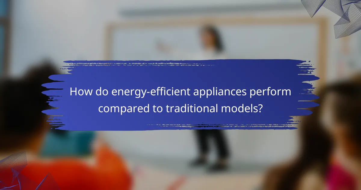 How do energy-efficient appliances perform compared to traditional models?
