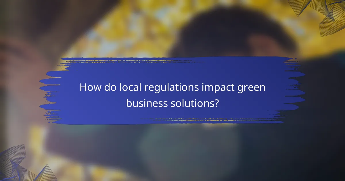 How do local regulations impact green business solutions?