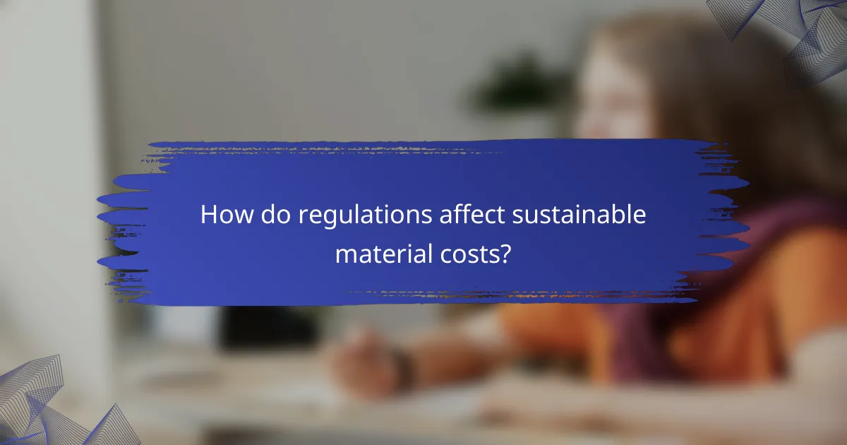 How do regulations affect sustainable material costs?