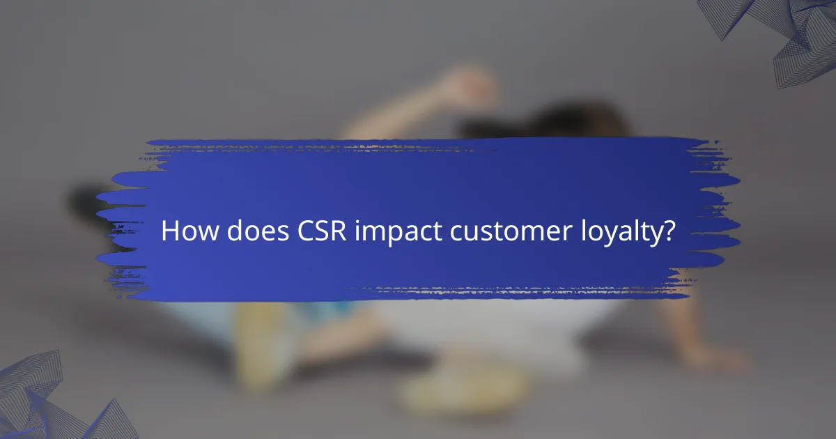 How does CSR impact customer loyalty?