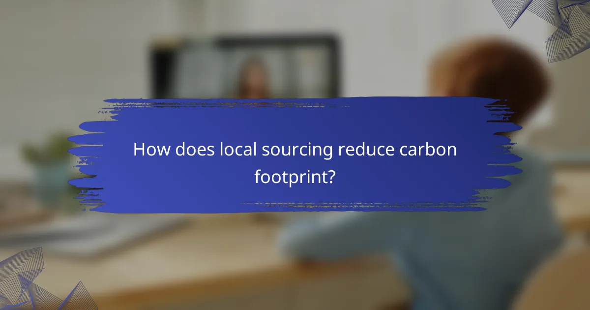 How does local sourcing reduce carbon footprint?