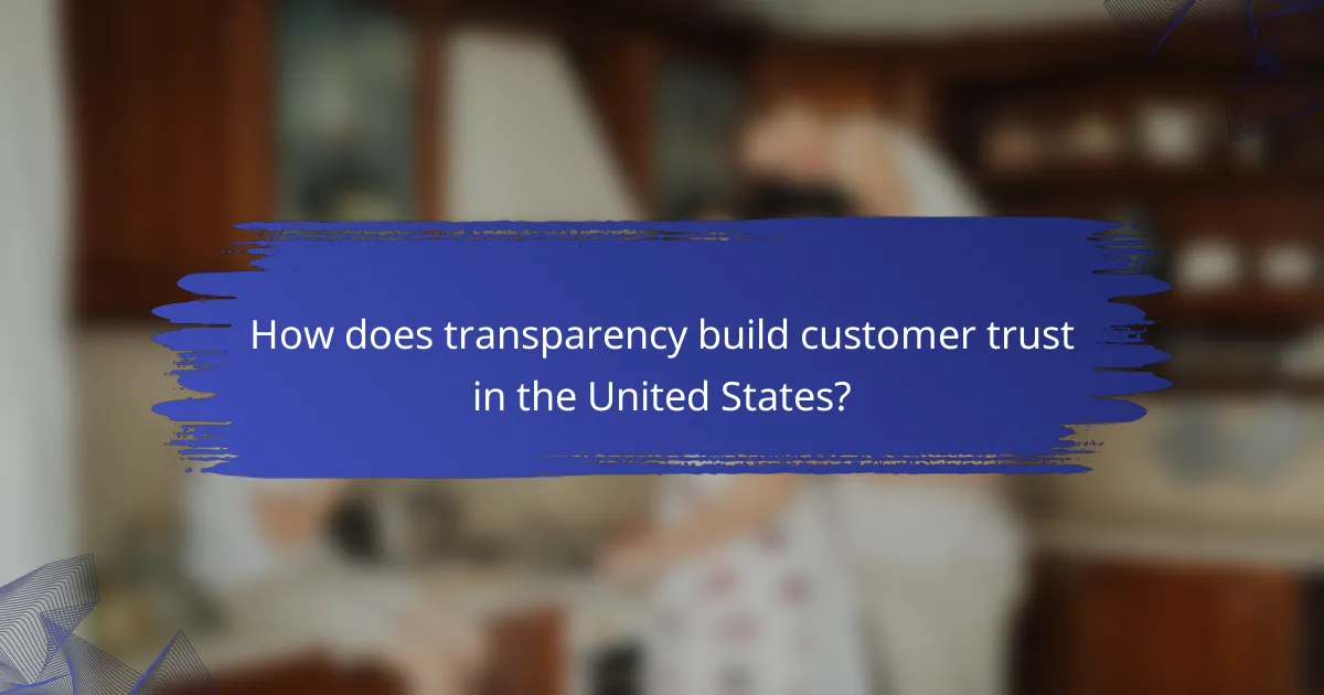 How does transparency build customer trust in the United States?