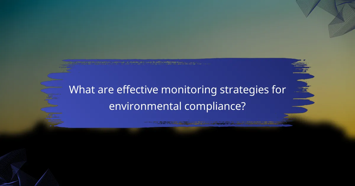 What are effective monitoring strategies for environmental compliance?