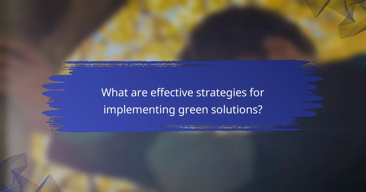What are effective strategies for implementing green solutions?