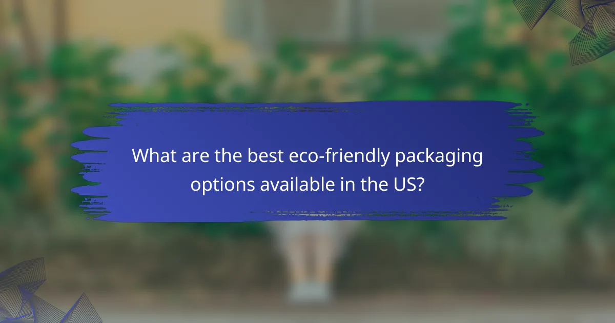 What are the best eco-friendly packaging options available in the US?