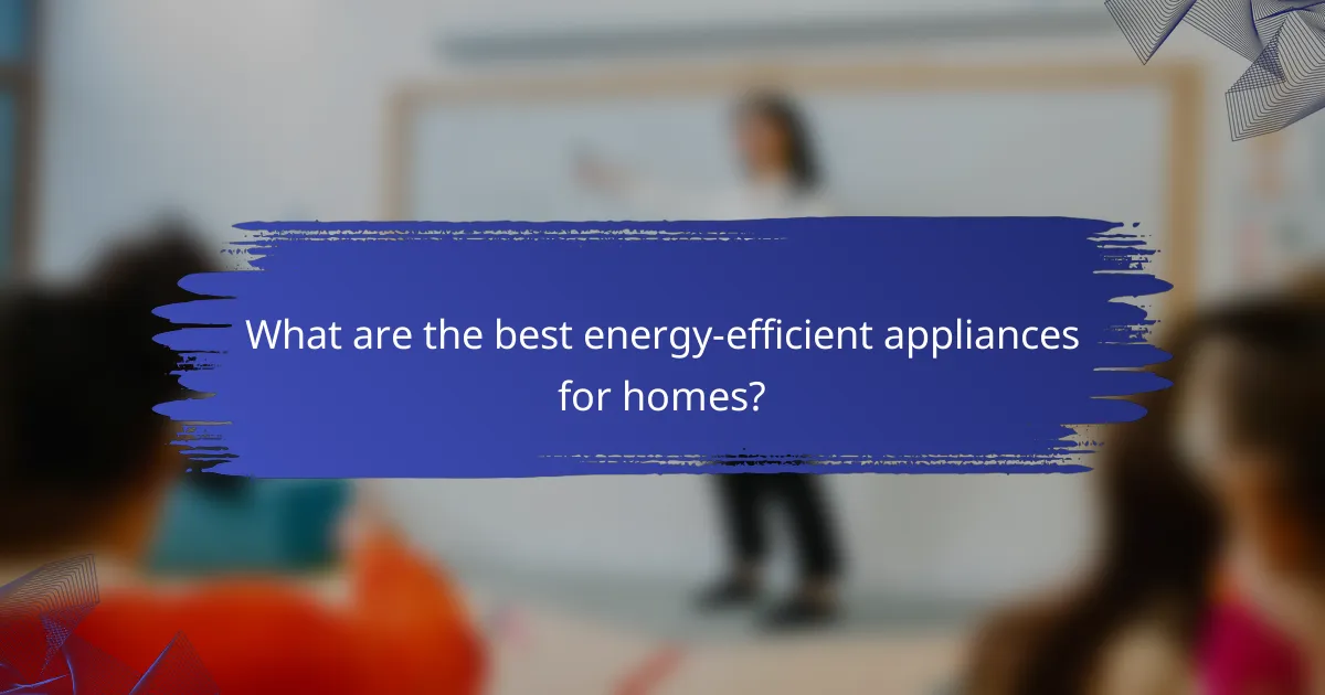 What are the best energy-efficient appliances for homes?