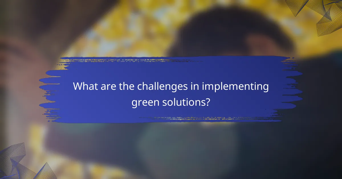 What are the challenges in implementing green solutions?