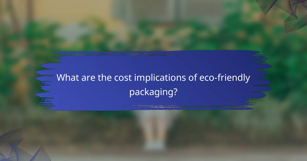What are the cost implications of eco-friendly packaging?