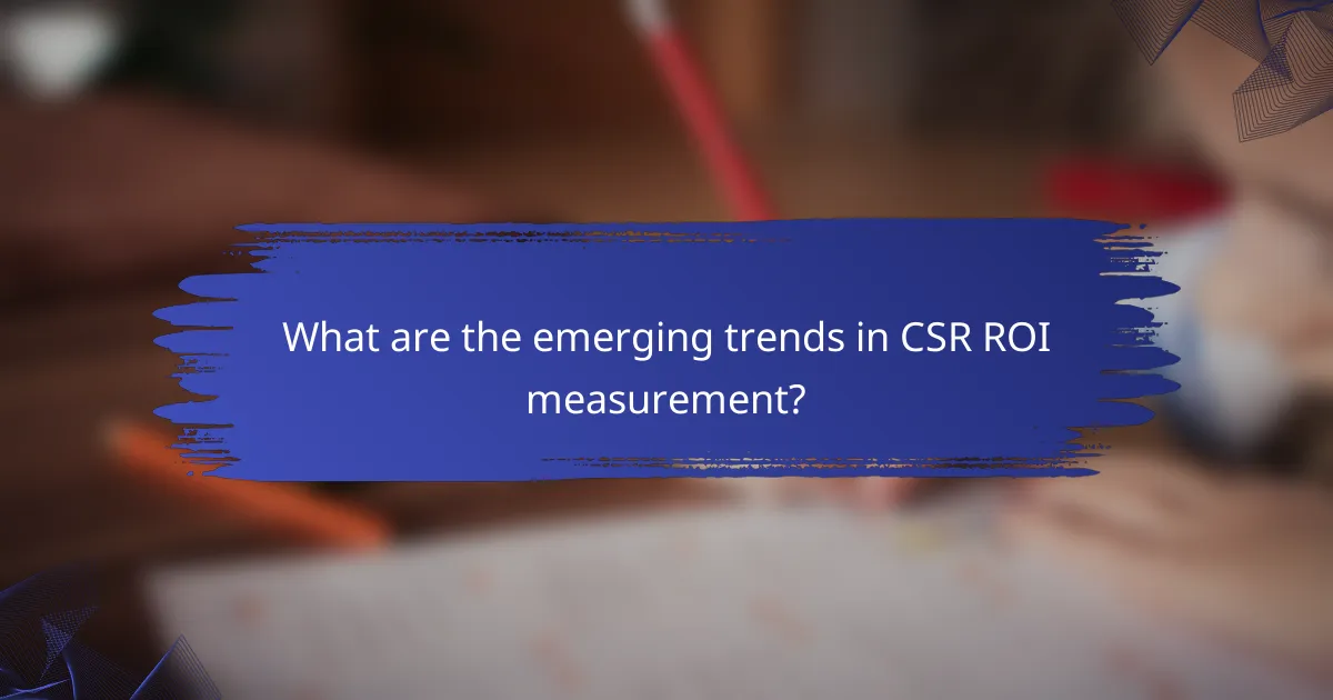 What are the emerging trends in CSR ROI measurement?