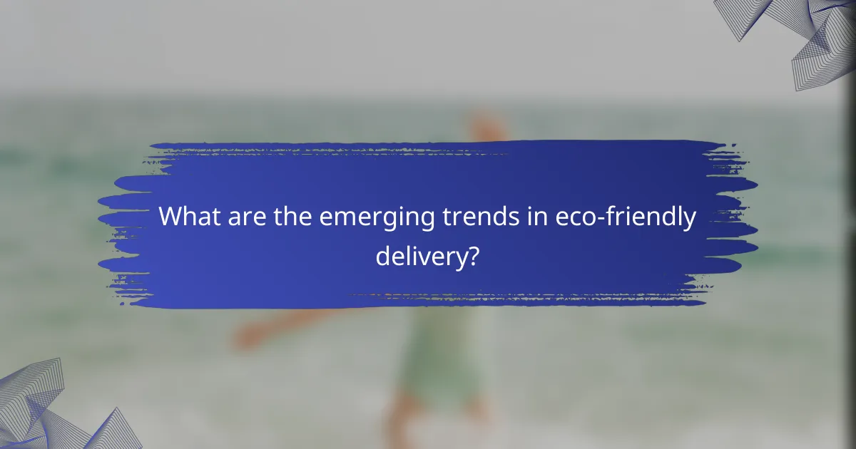 What are the emerging trends in eco-friendly delivery?