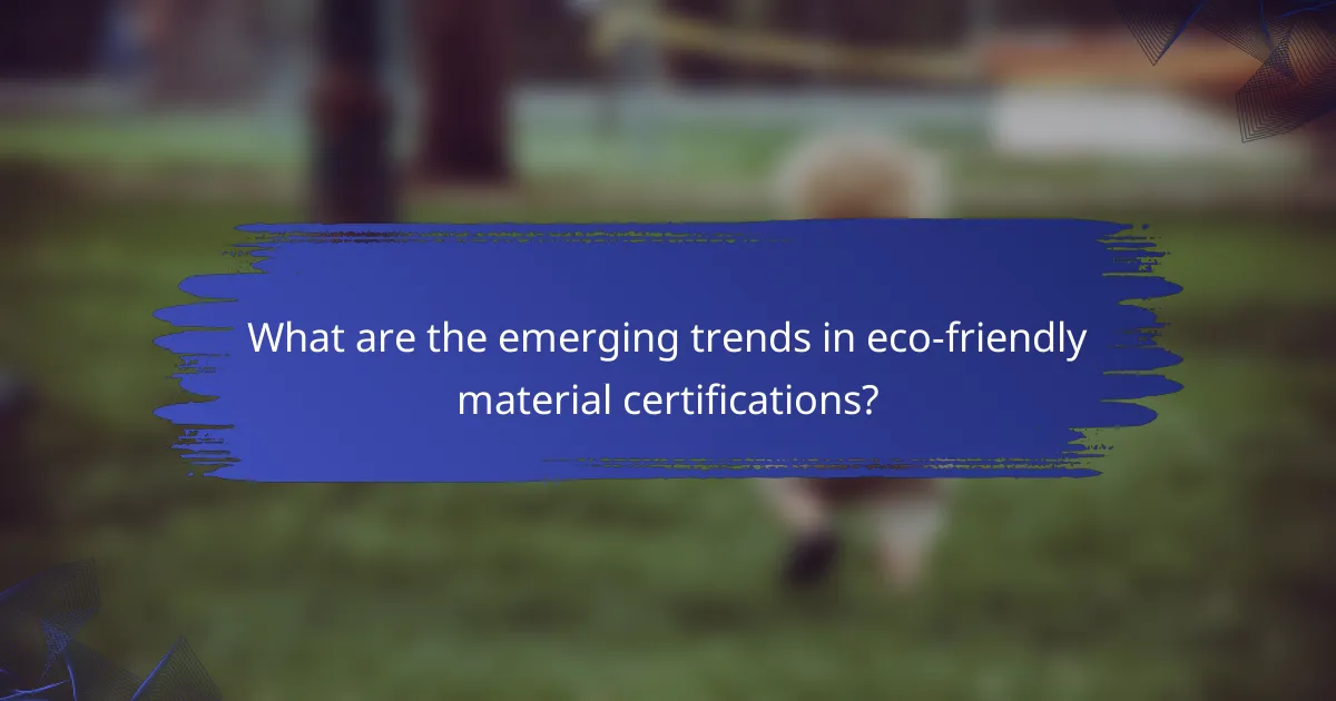 What are the emerging trends in eco-friendly material certifications?