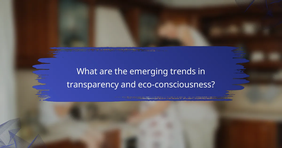 What are the emerging trends in transparency and eco-consciousness?