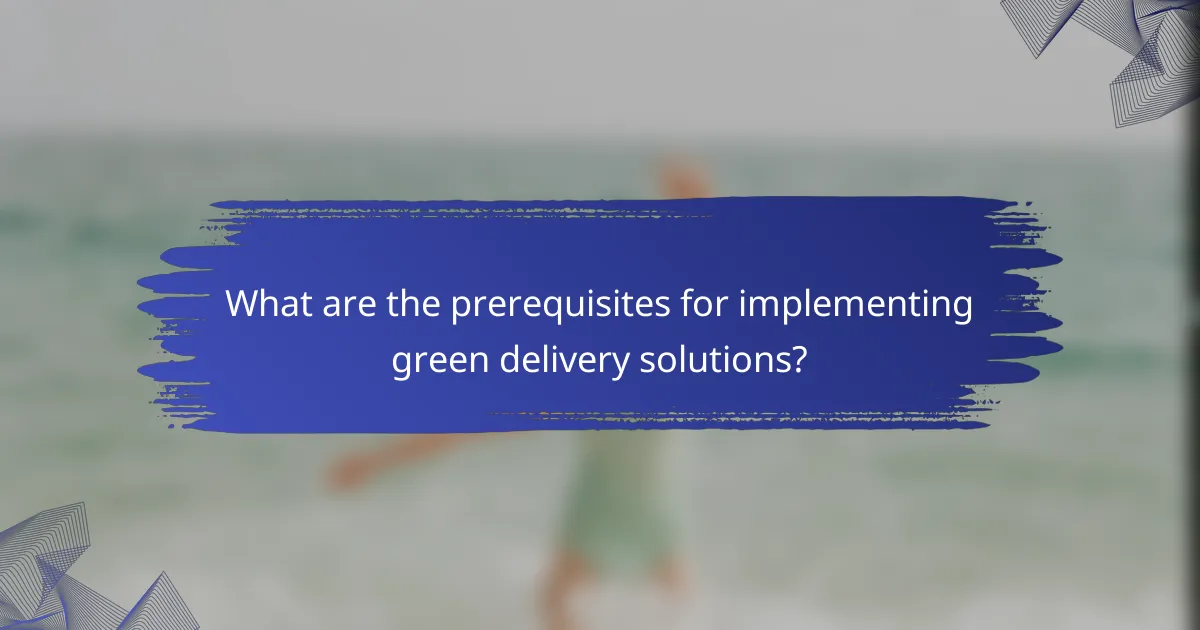 What are the prerequisites for implementing green delivery solutions?
