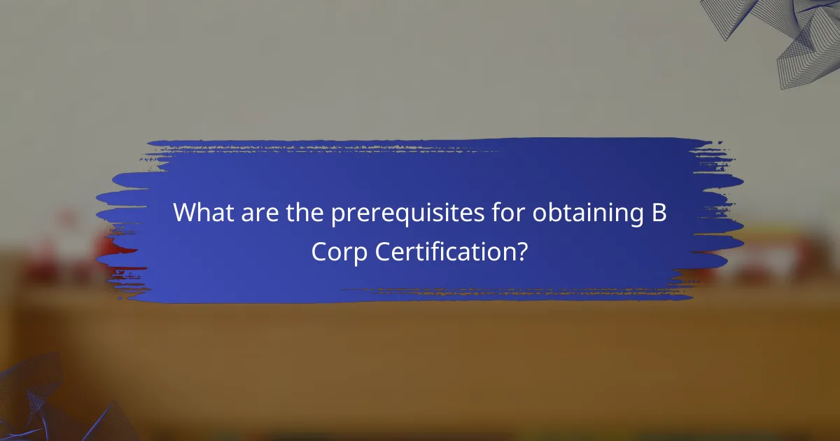 What are the prerequisites for obtaining B Corp Certification?