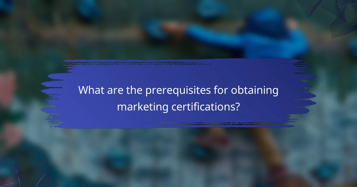 What are the prerequisites for obtaining marketing certifications?