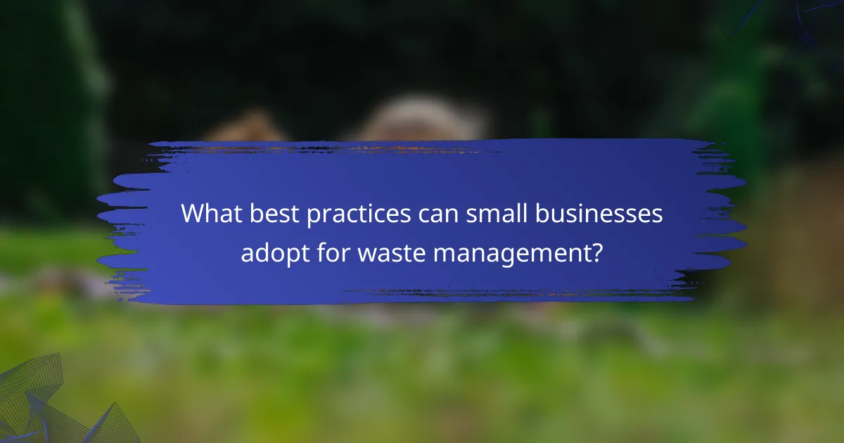 What best practices can small businesses adopt for waste management?
