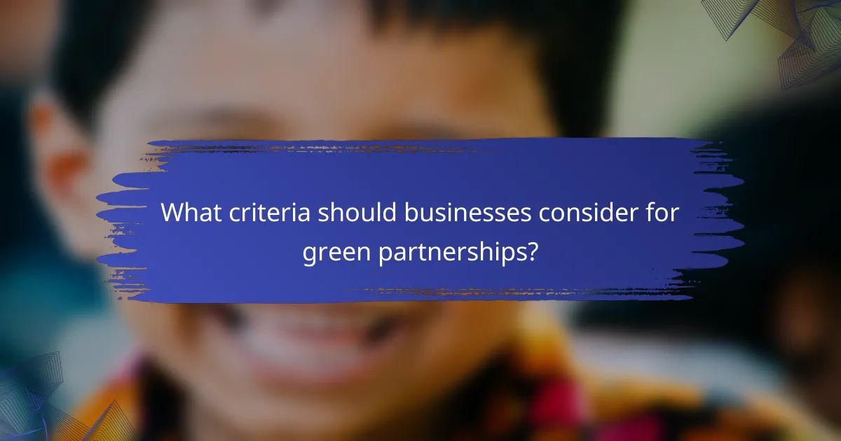 What criteria should businesses consider for green partnerships?
