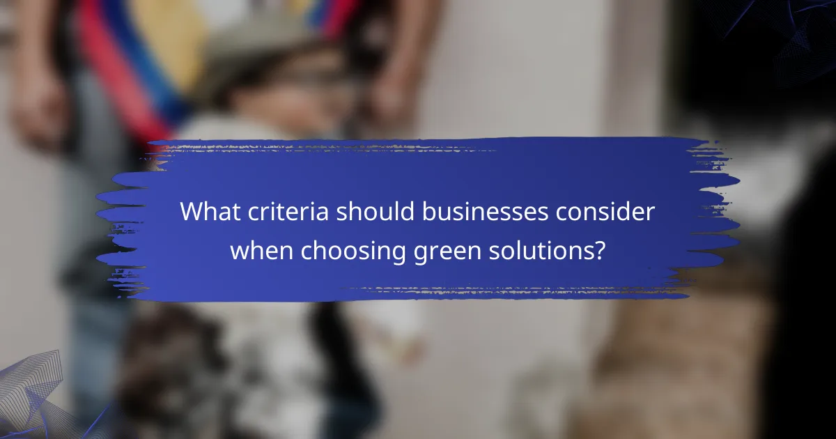 What criteria should businesses consider when choosing green solutions?