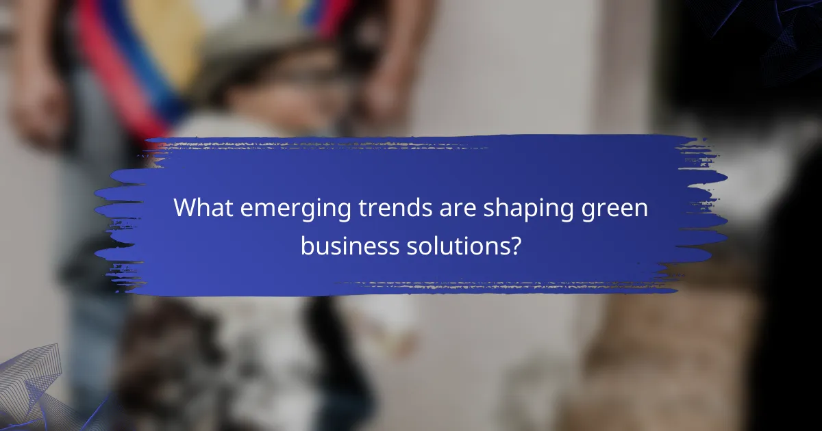 What emerging trends are shaping green business solutions?