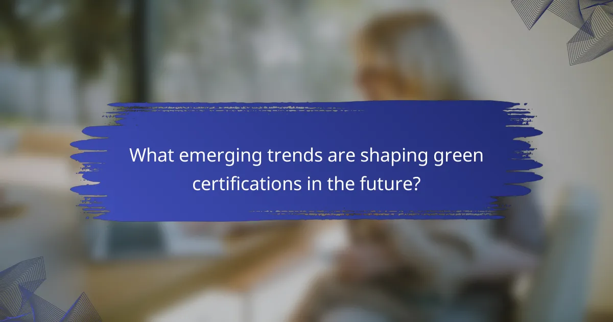 What emerging trends are shaping green certifications in the future?