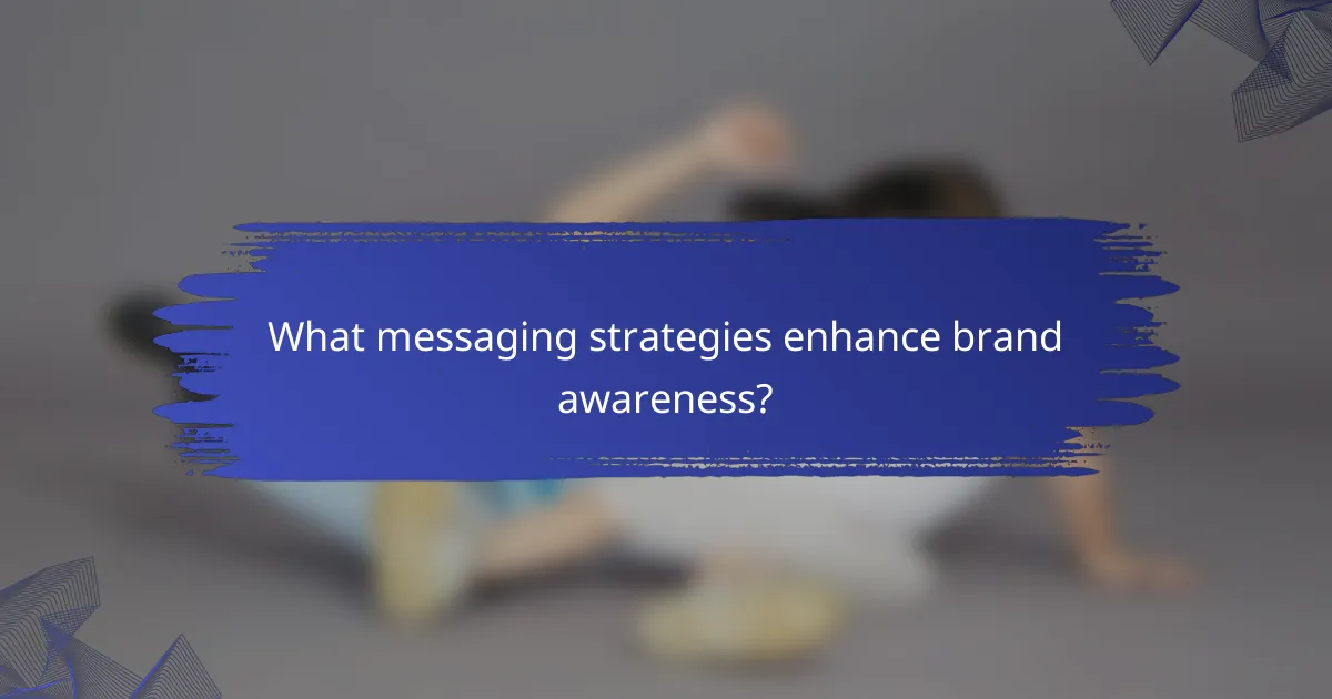 What messaging strategies enhance brand awareness?