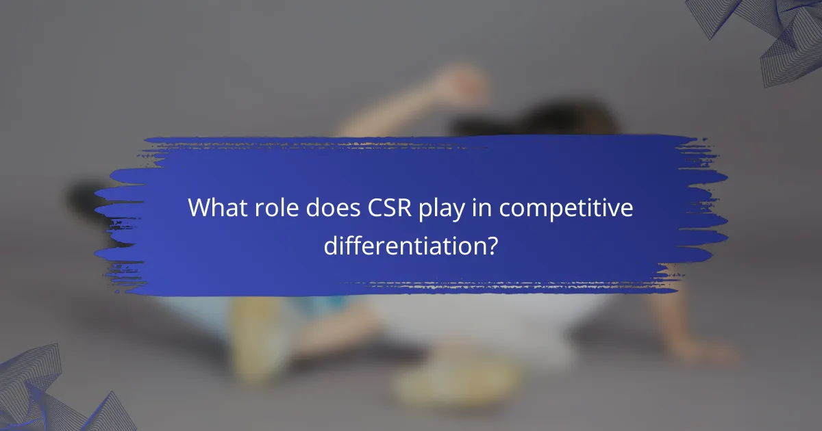 What role does CSR play in competitive differentiation?