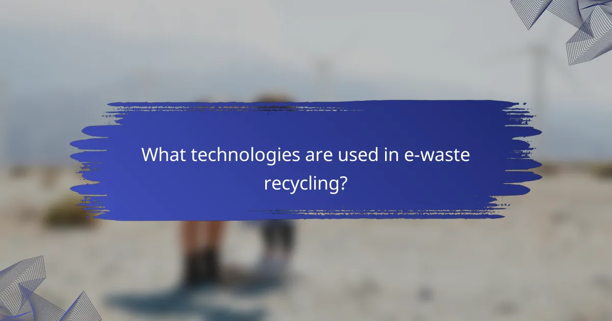 What technologies are used in e-waste recycling?