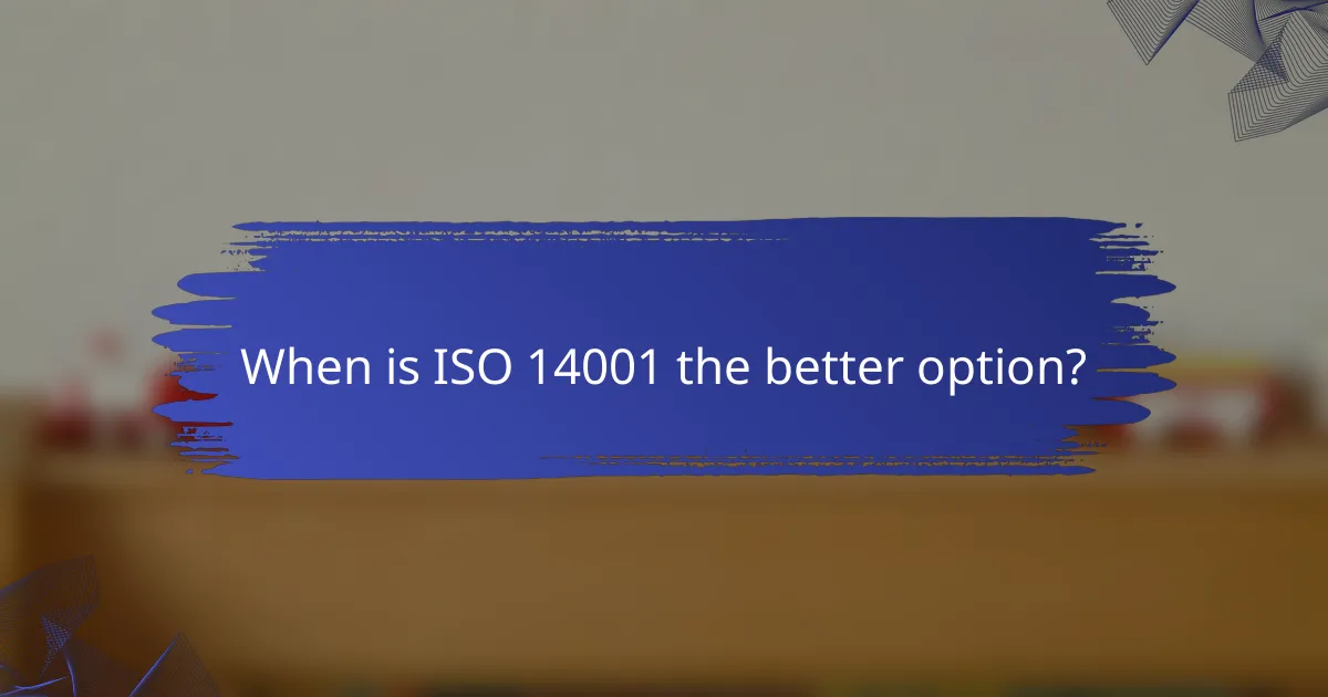 When is ISO 14001 the better option?